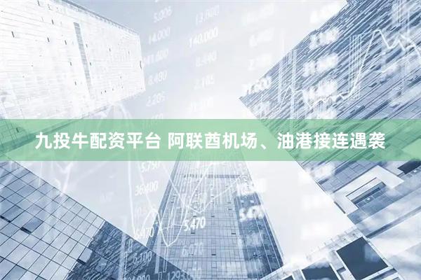 九投牛配资平台 阿联酋机场、油港接连遇袭
