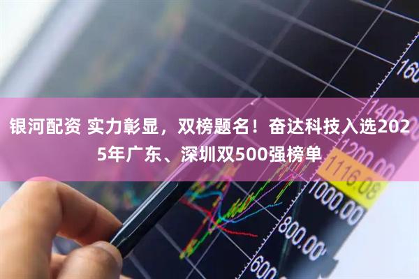 银河配资 实力彰显，双榜题名！奋达科技入选2025年广东、深圳双500强榜单